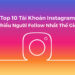 Top 10 người có lượt follow nhiều nhất Instagram mới nhất
